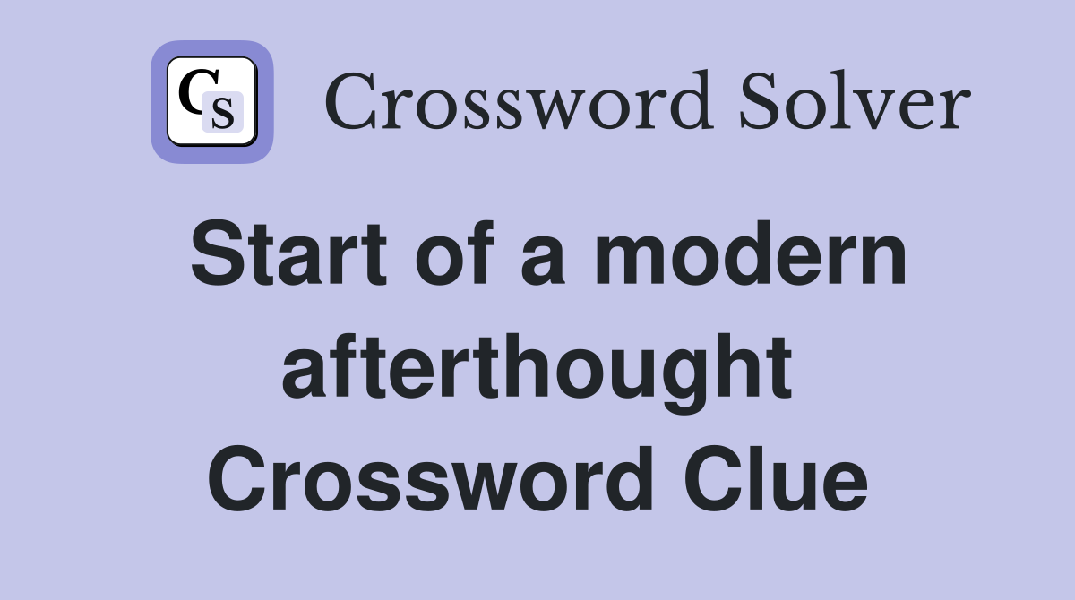 Start of a modern afterthought Crossword Clue