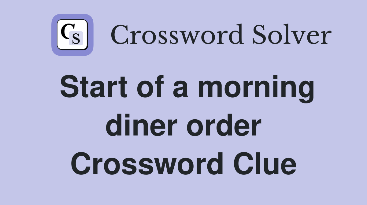 Start of a morning diner order Crossword Clue