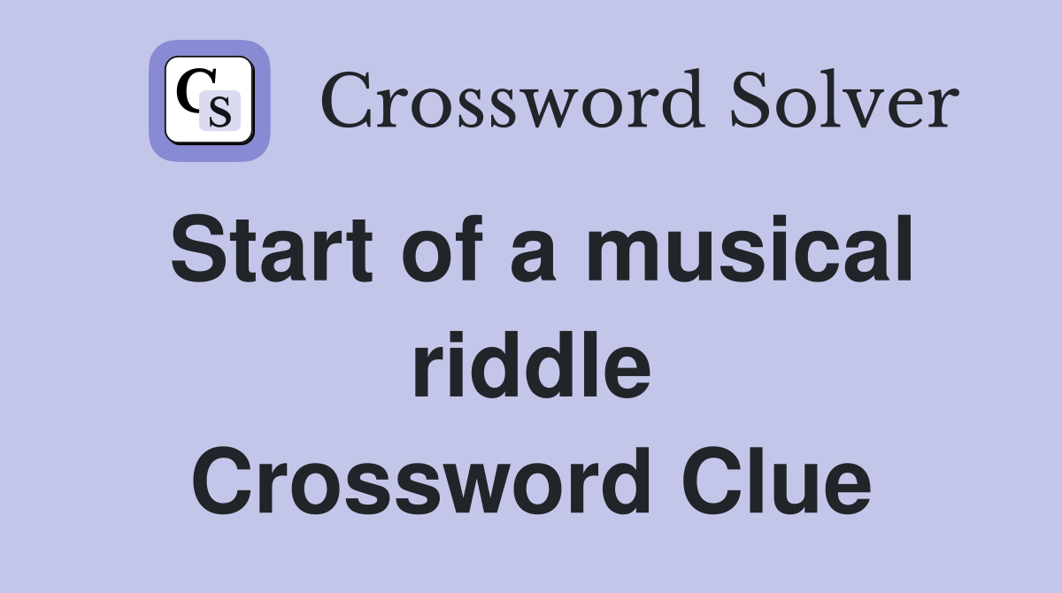 Start of a musical riddle Crossword Clue