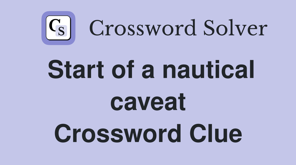 Start of a nautical caveat Crossword Clue