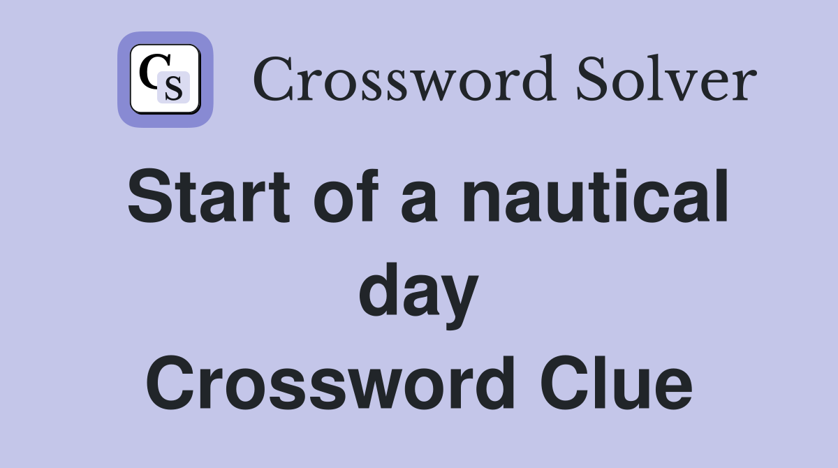 Start of a nautical day Crossword Clue