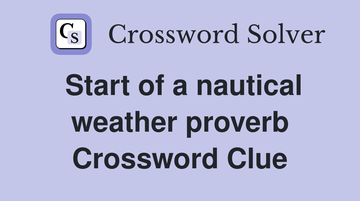 Start of a nautical weather proverb Crossword Clue