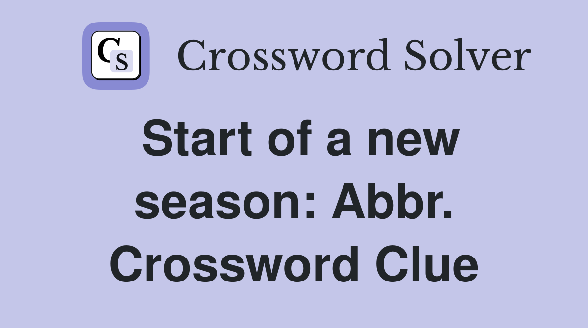 Start of a new season: Abbr. Crossword Clue