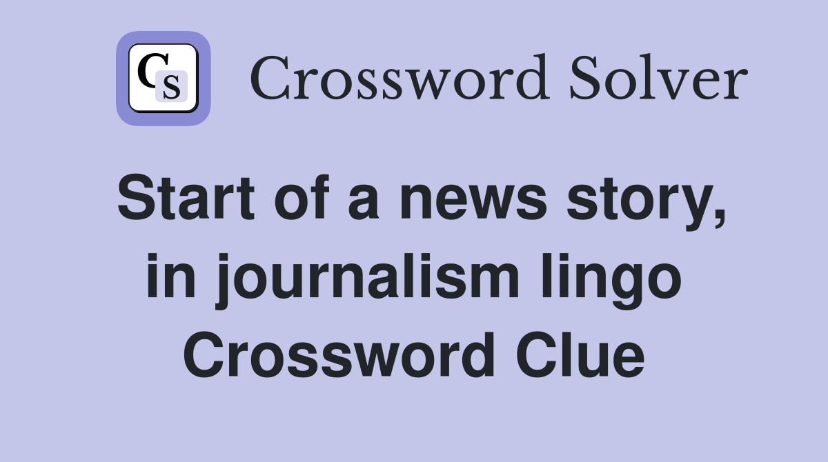 Start of a news story, in journalism lingo Crossword Clue