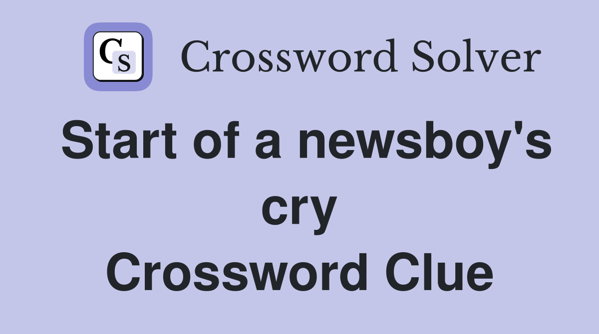 Start of a newsboy's cry Crossword Clue