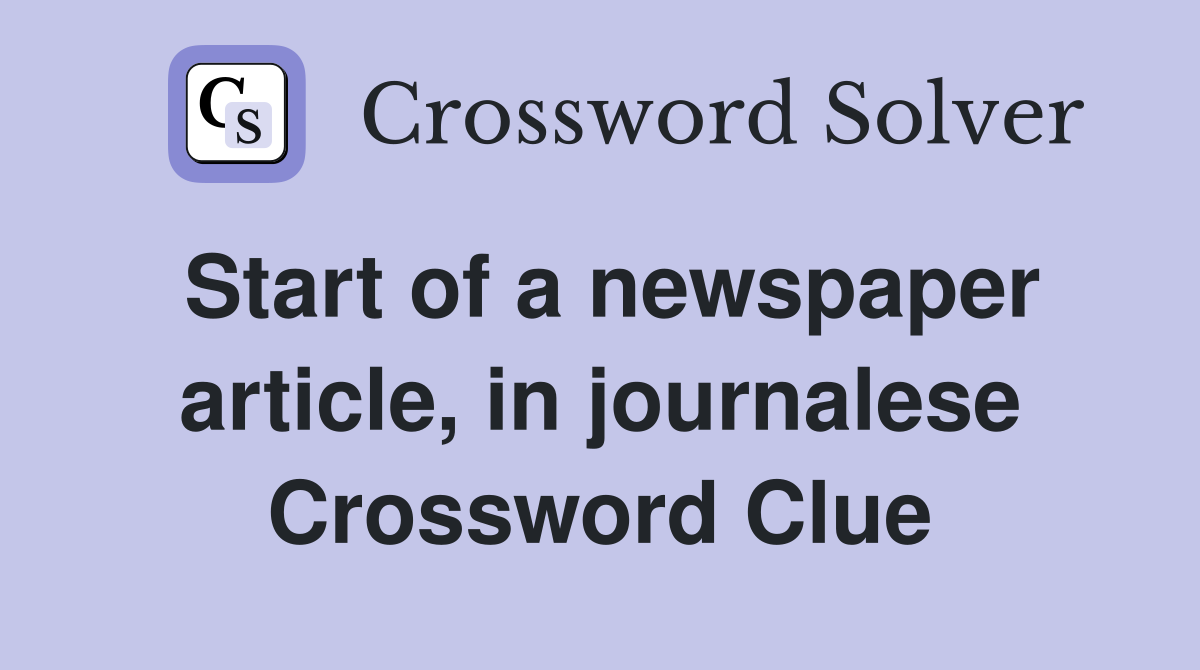 Start of a newspaper article, in journalese Crossword Clue