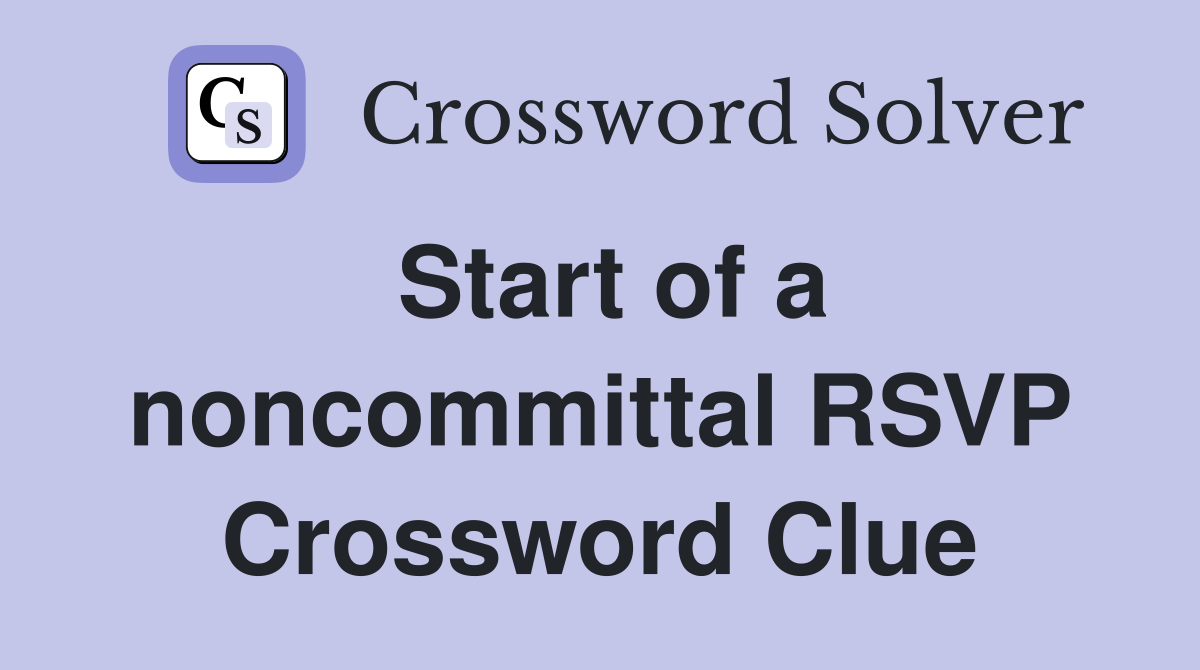 Start of a noncommittal RSVP Crossword Clue