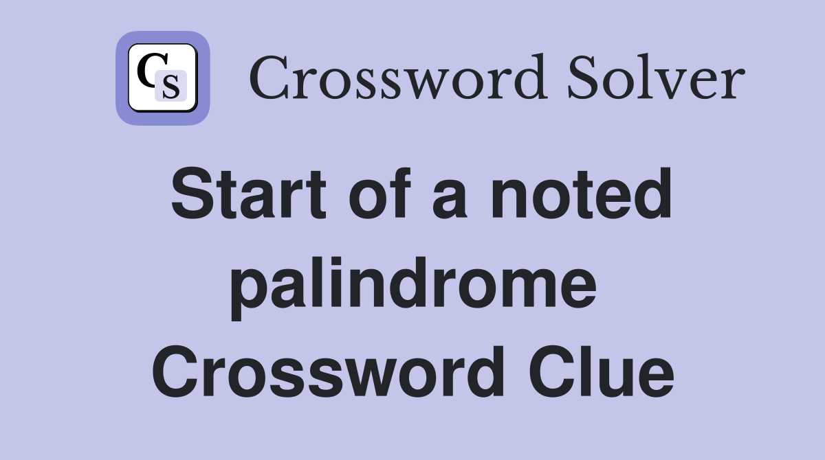 Start of a noted palindrome Crossword Clue