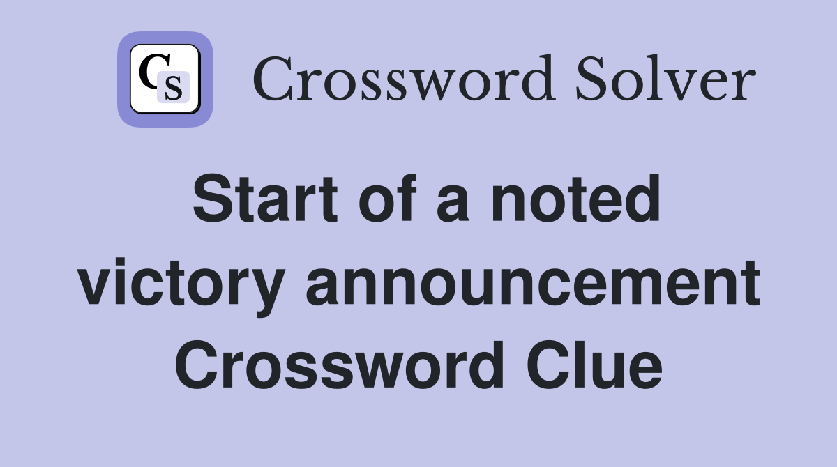 Start of a noted victory announcement Crossword Clue