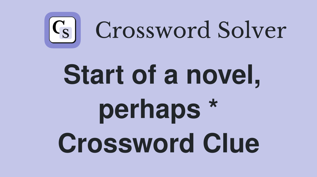 Start of a novel, perhaps * Crossword Clue