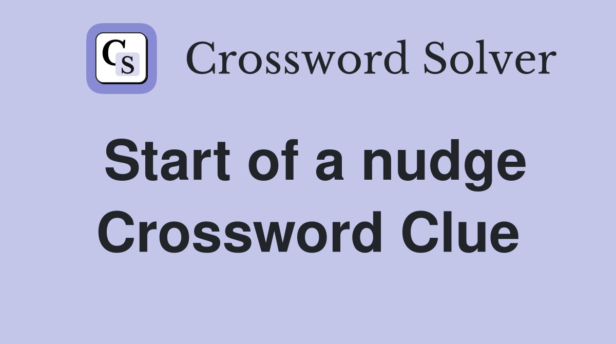 Start of a nudge Crossword Clue