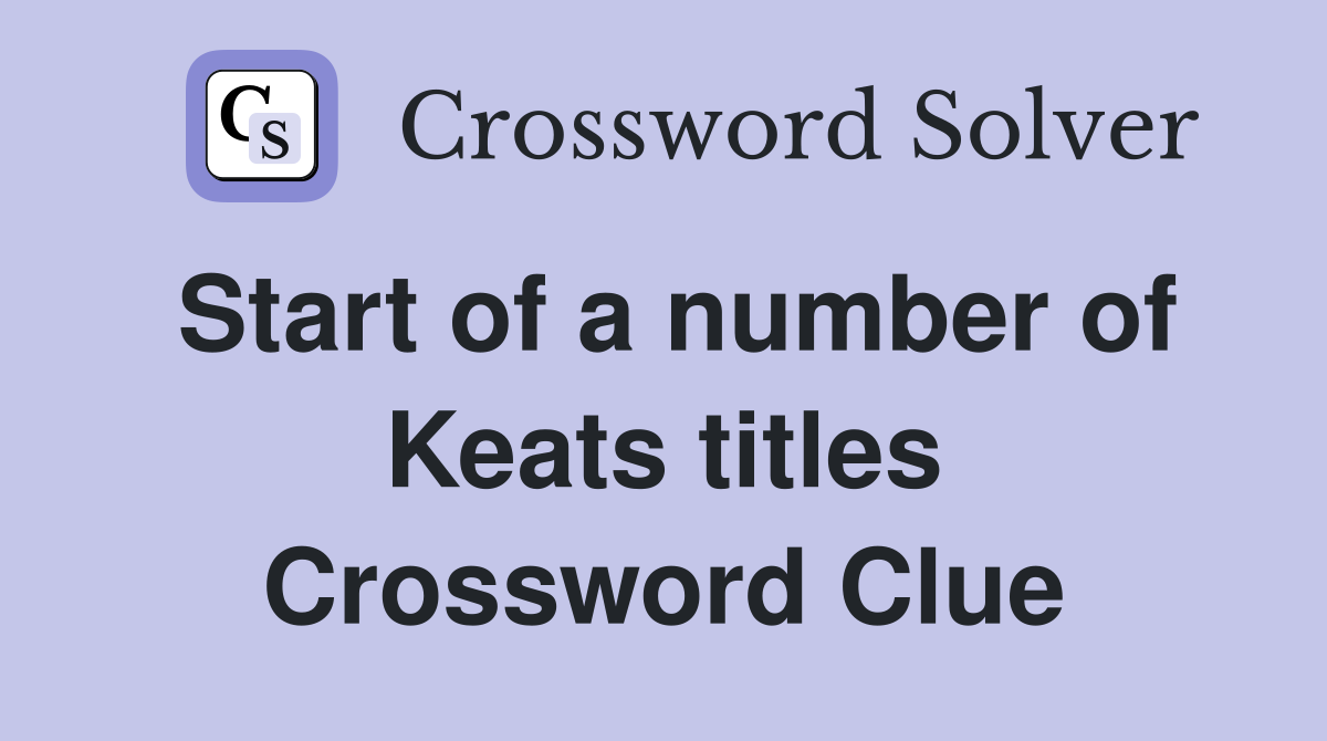 Start of a number of Keats titles Crossword Clue