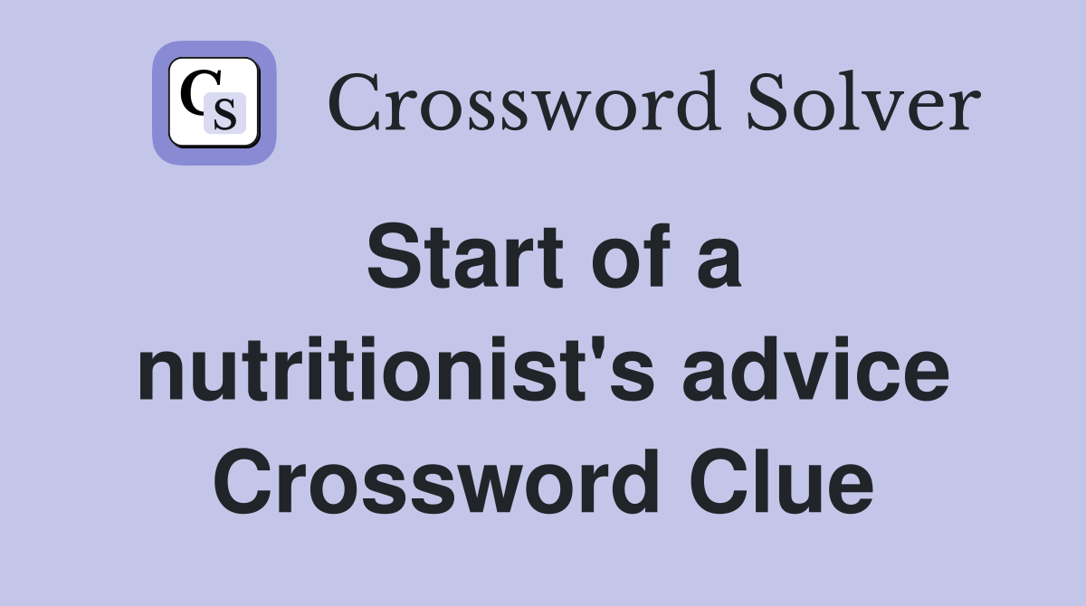 Start of a nutritionist's advice Crossword Clue