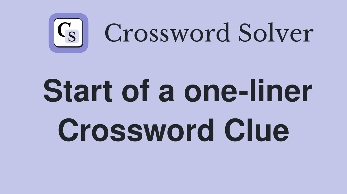 Start of a one-liner Crossword Clue