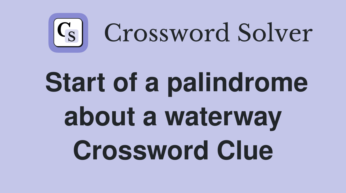 Start of a palindrome about a waterway Crossword Clue