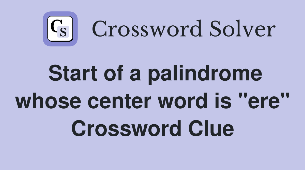 Start of a palindrome whose center word is "ere" Crossword Clue