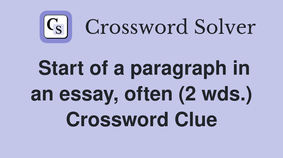 Start of a paragraph in an essay, often (2 wds.) Crossword Clue