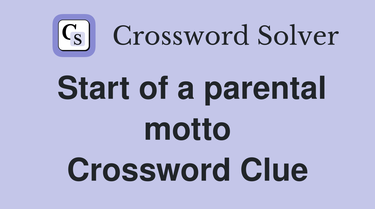 Start of a parental motto Crossword Clue