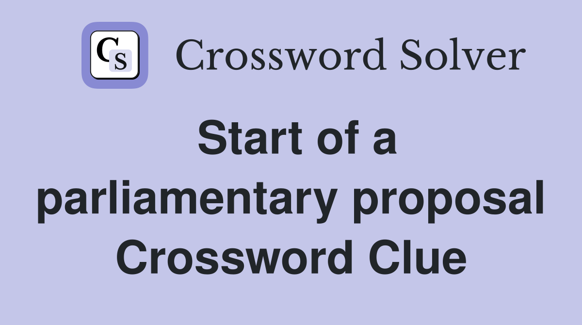 Start of a parliamentary proposal Crossword Clue