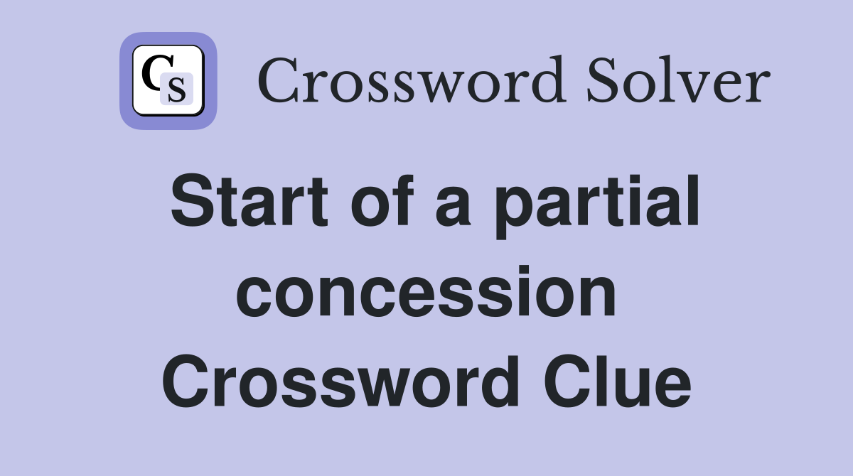 Start of a partial concession Crossword Clue