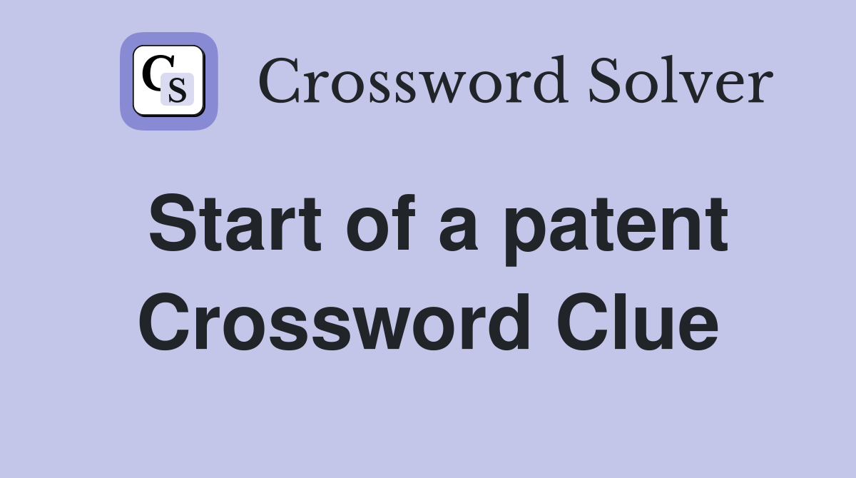 Start of a patent Crossword Clue