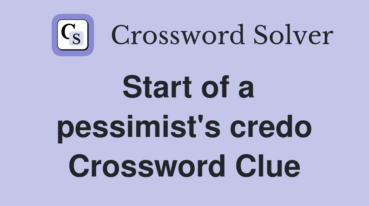 Start of a pessimist's credo Crossword Clue