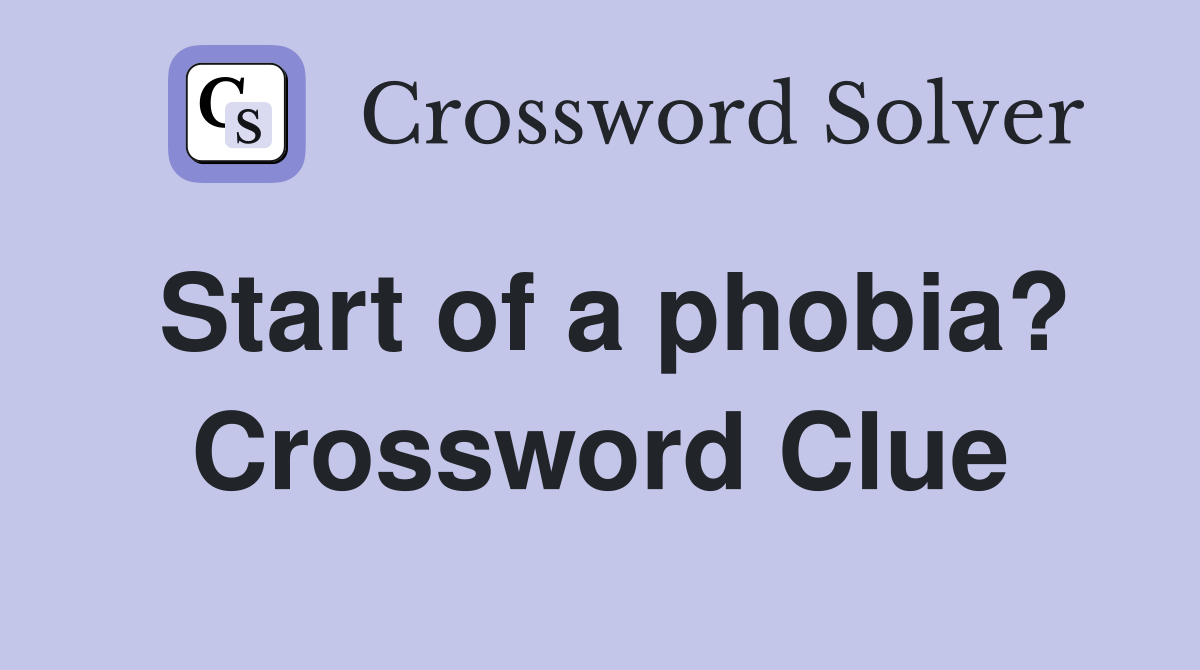 Start of a phobia? Crossword Clue