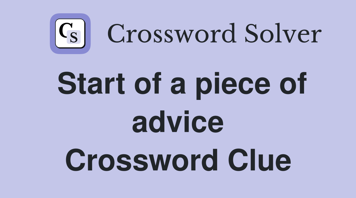 Start of a piece of advice Crossword Clue