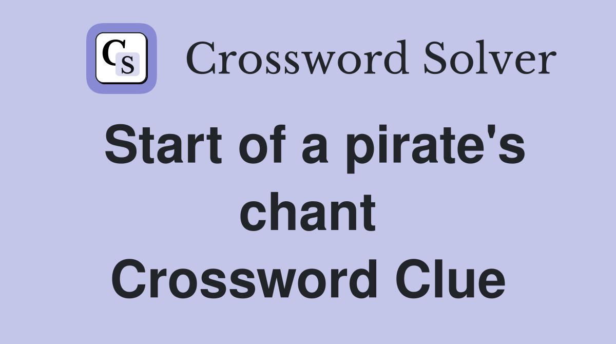 Start of a pirate's chant Crossword Clue