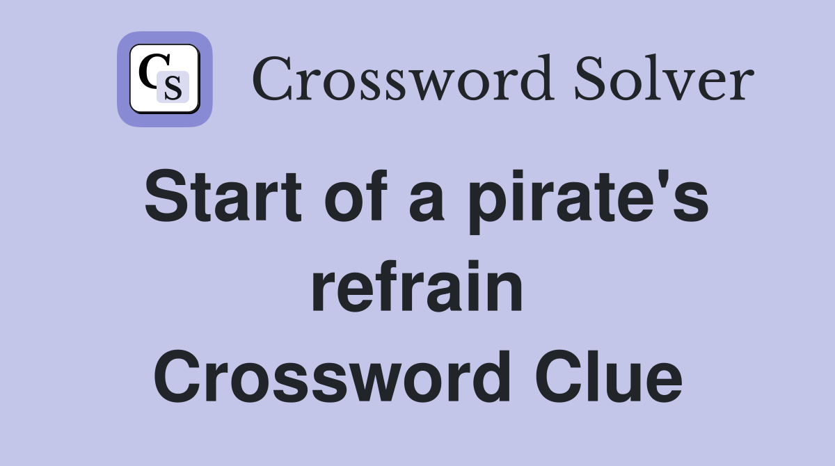 Start of a pirate's refrain Crossword Clue