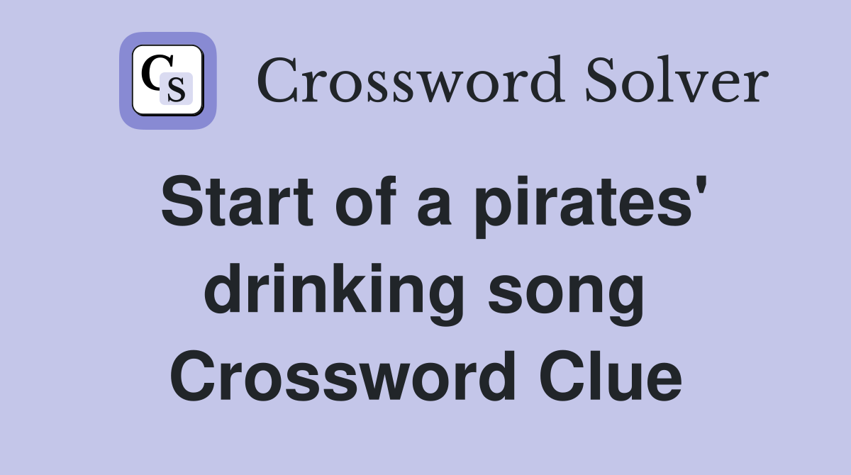 Start of a pirates' drinking song Crossword Clue