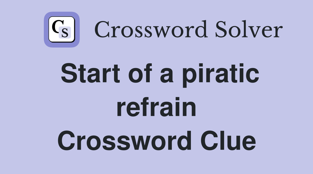 Start of a piratic refrain Crossword Clue
