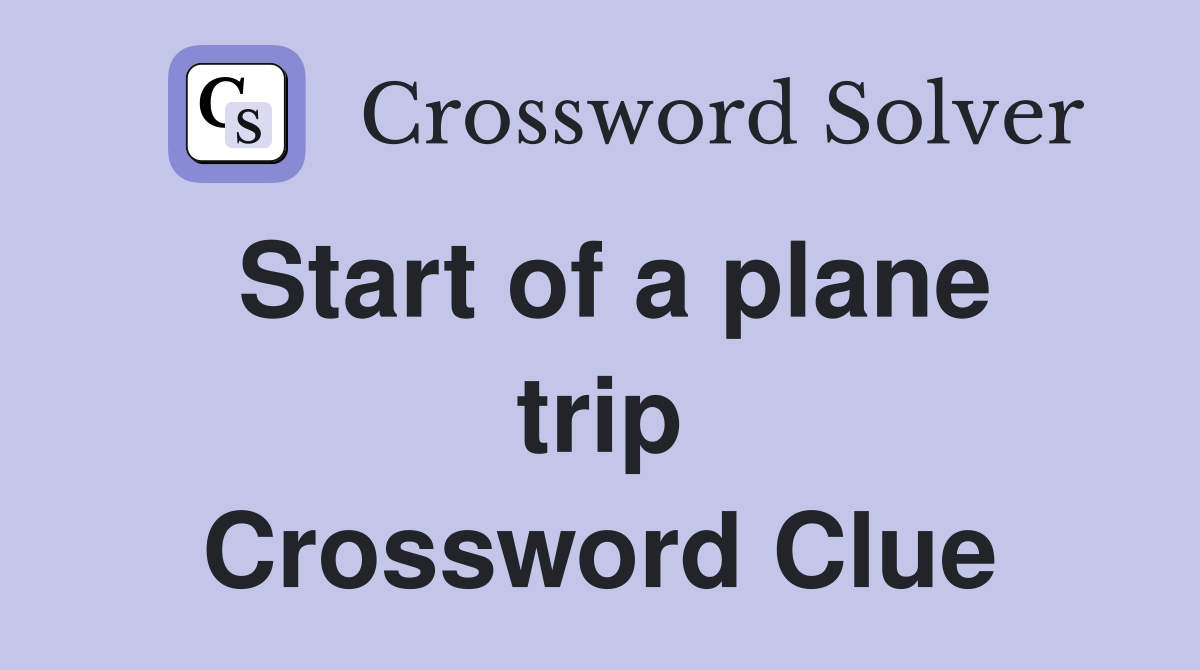 Start of a plane trip Crossword Clue