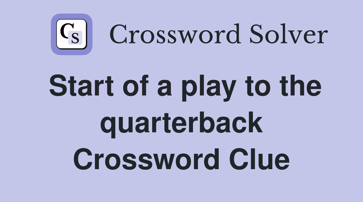 Start of a play to the quarterback Crossword Clue