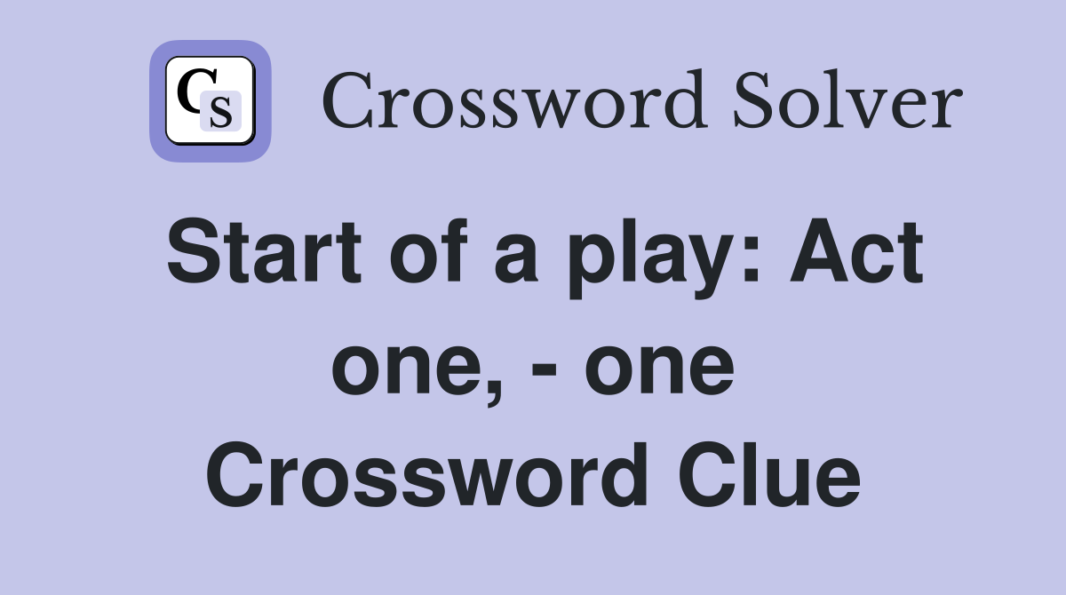 Start of a play: Act one, - one Crossword Clue