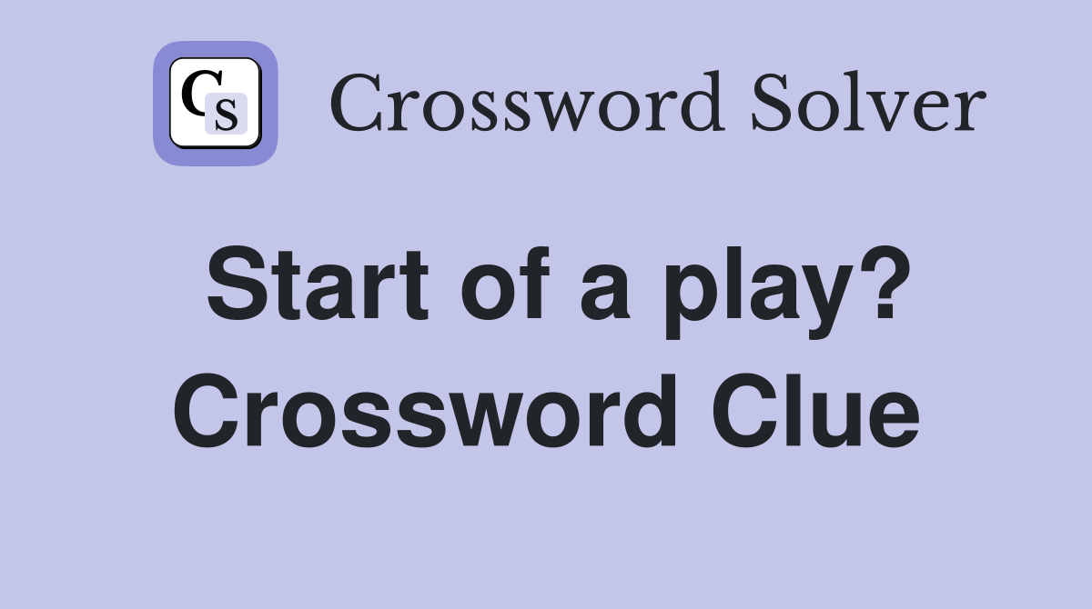 Start of a play? Crossword Clue