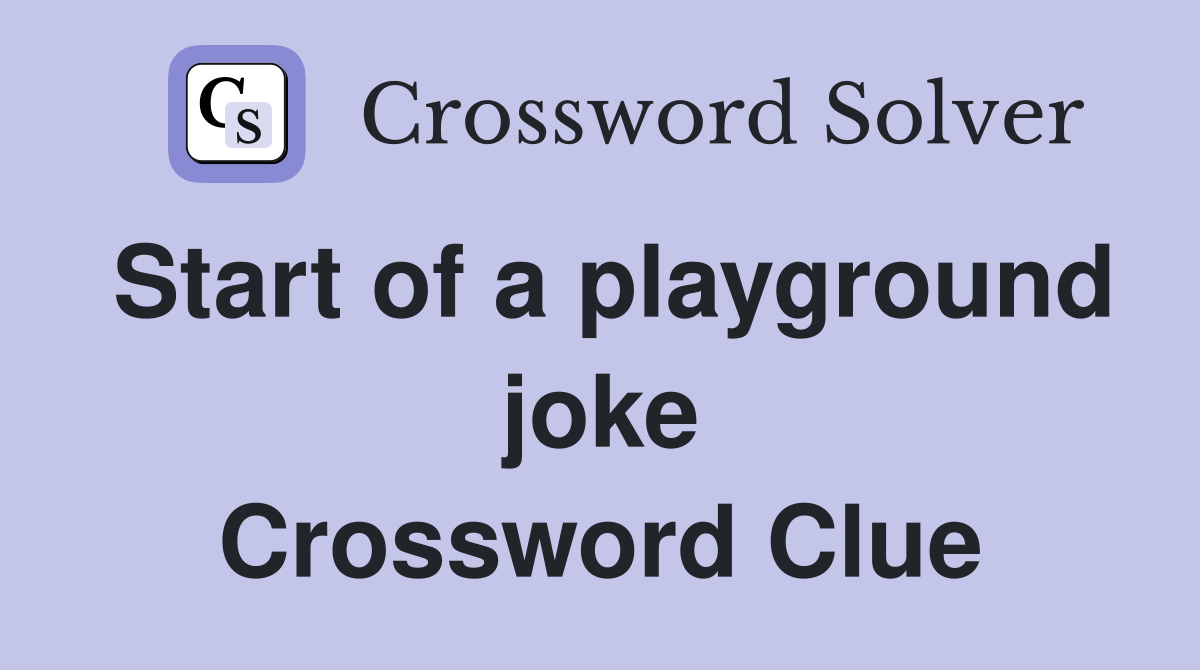 Start of a playground joke Crossword Clue