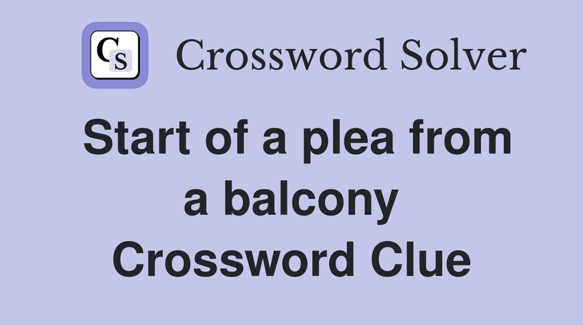 Start of a plea from a balcony Crossword Clue