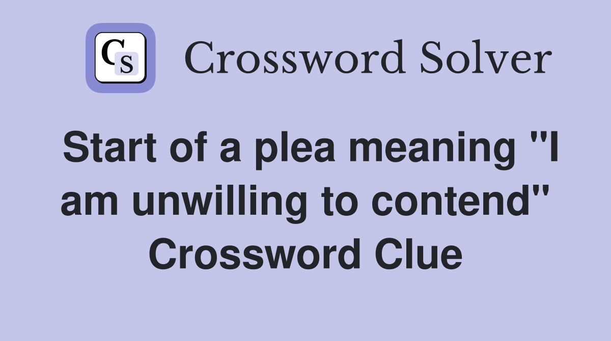 Start of a plea meaning "I am unwilling to contend" Crossword Clue