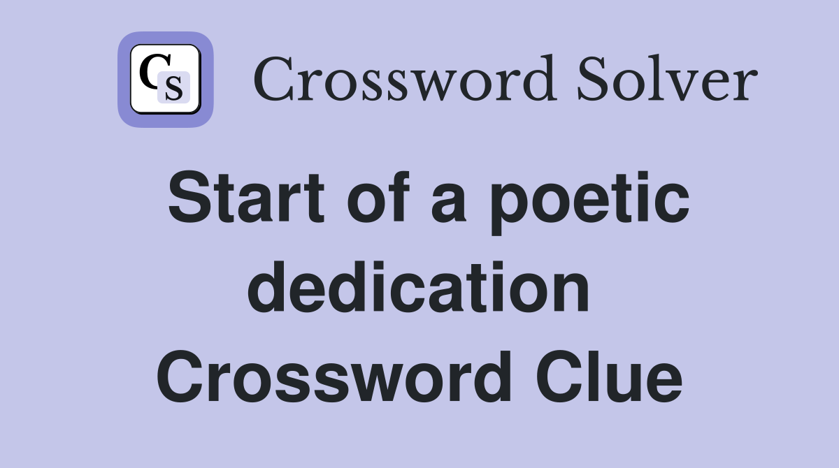 Start of a poetic dedication Crossword Clue