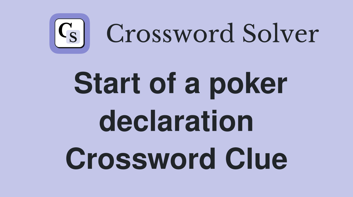 Start of a poker declaration Crossword Clue