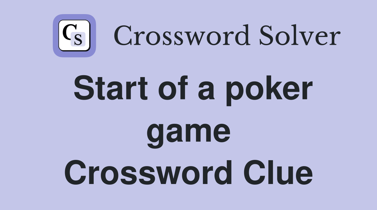 Start of a poker game Crossword Clue