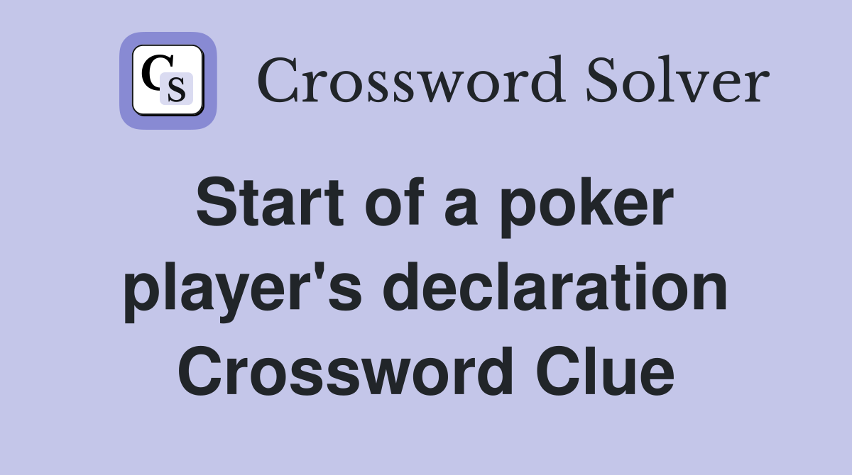Start of a poker player's declaration Crossword Clue