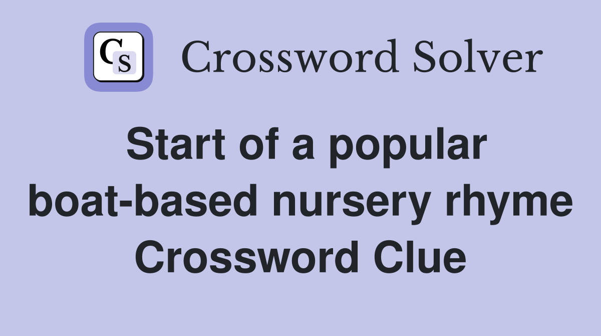 Start of a popular boat-based nursery rhyme Crossword Clue