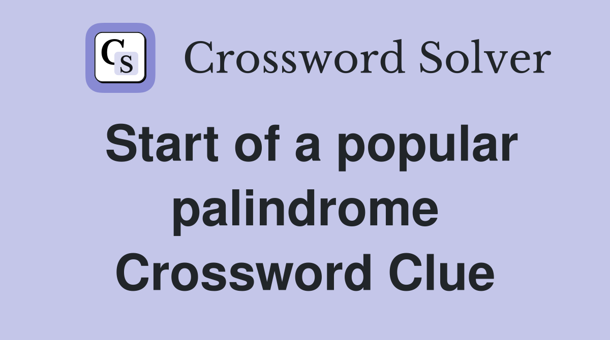 Start of a popular palindrome Crossword Clue