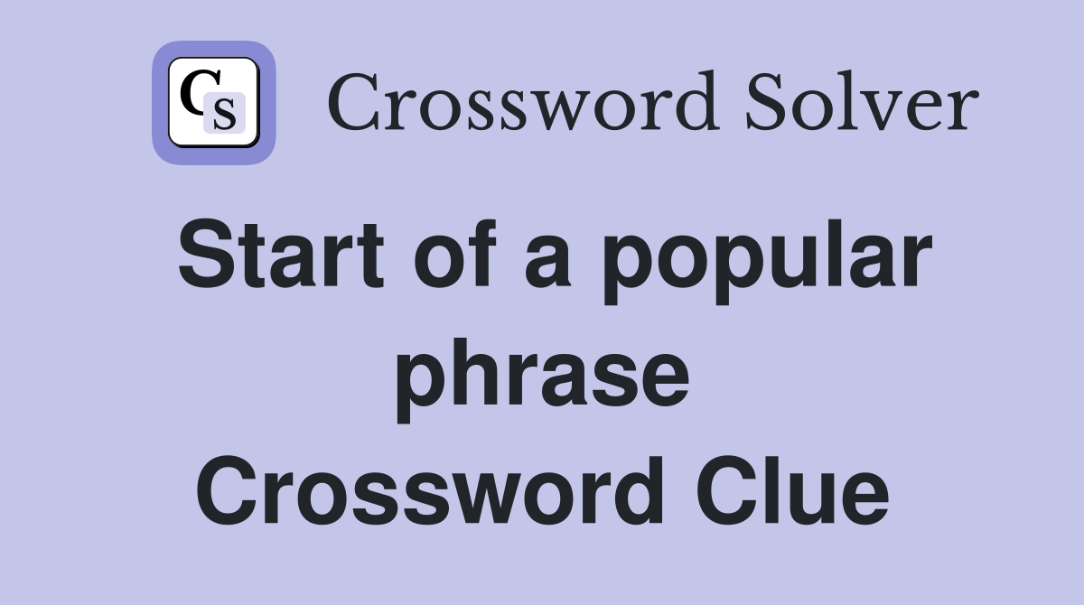 Start of a popular phrase Crossword Clue