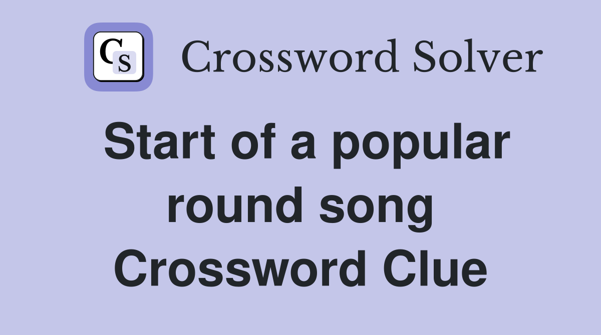 Start of a popular round song Crossword Clue