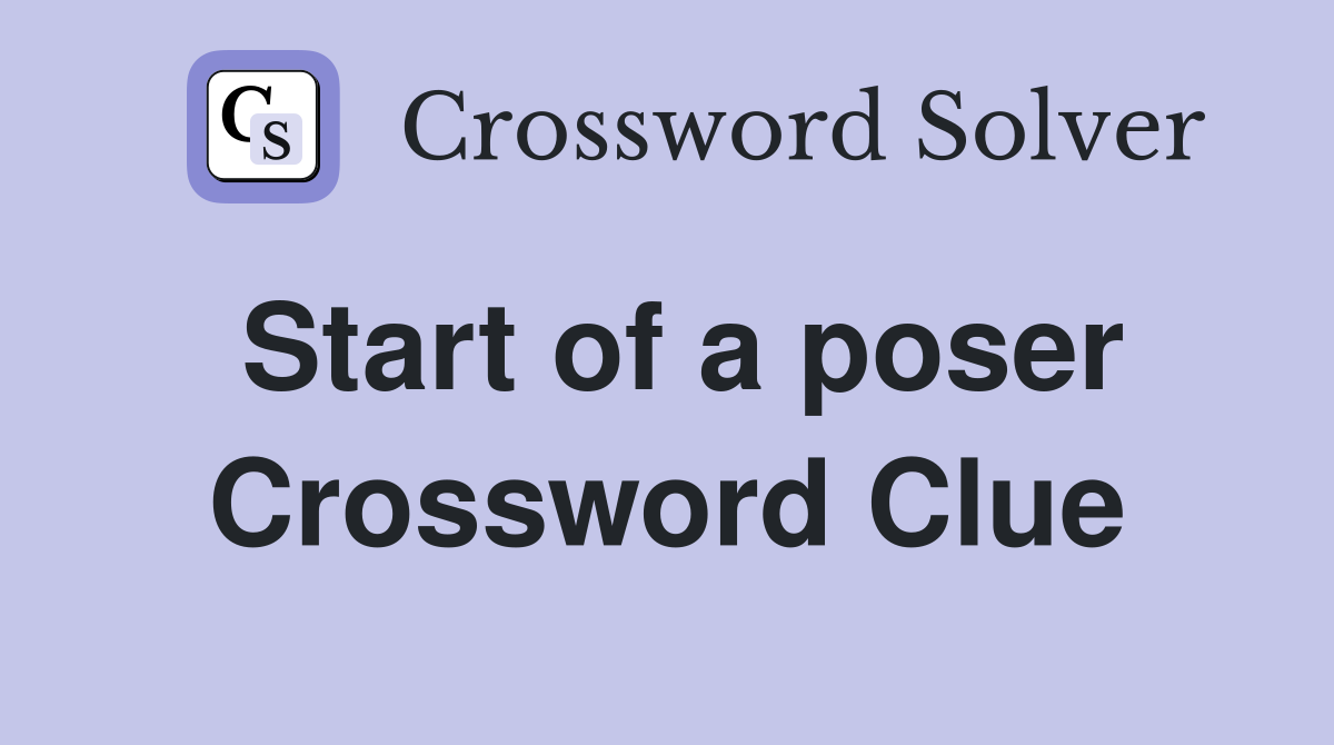 Start of a poser Crossword Clue