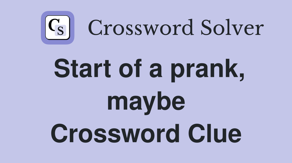 Start of a prank, maybe Crossword Clue