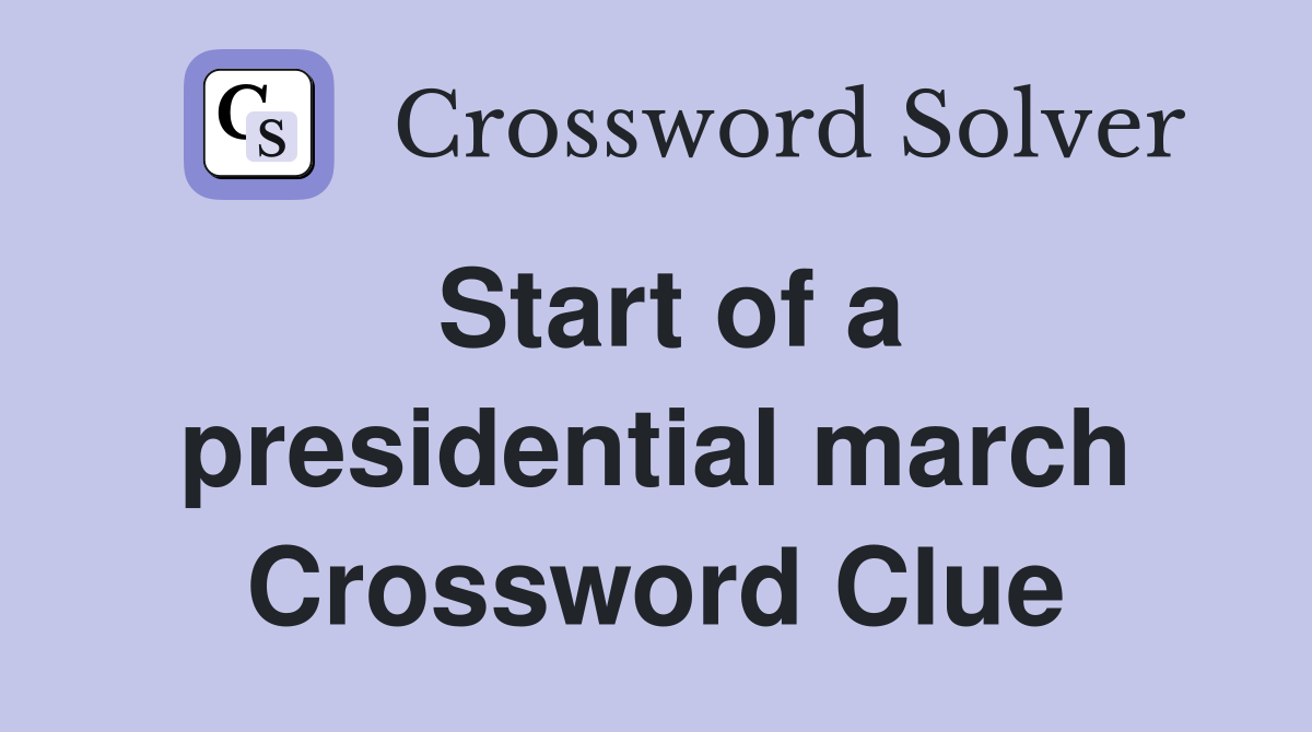 Start of a presidential march Crossword Clue